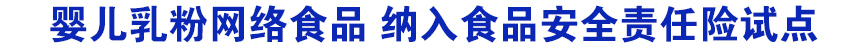 嬰兒乳粉網(wǎng)絡食品 納入食品安全責任險試點